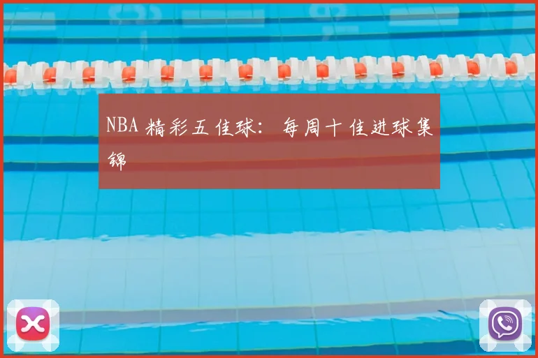 NBA 精彩五佳球:每周十佳进球集锦