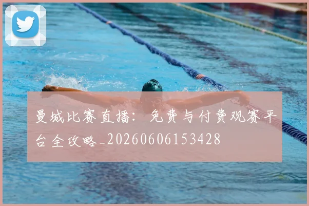 曼城比赛直播:免费与付费观赛平台全攻略_20260606153428