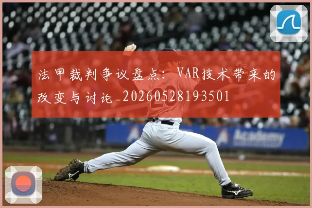 法甲裁判争议盘点:VAR技术带来的改变与讨论_20260528193501