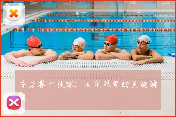 季后赛十佳球:决定冠军的关键瞬间