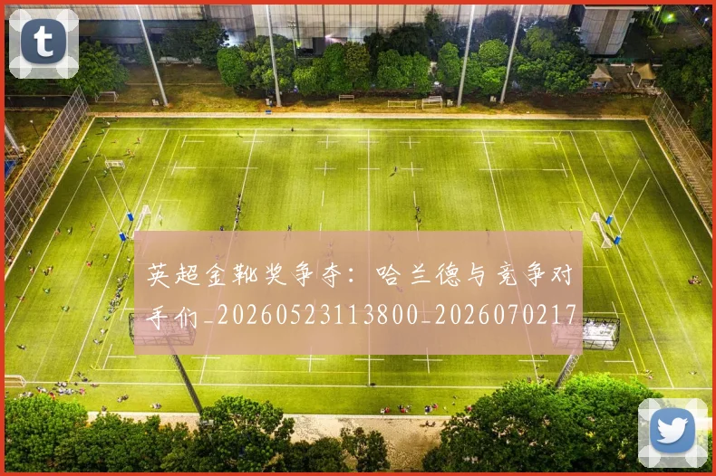英超金靴奖争夺:哈兰德与竞争对手们_20260523113800_20260702175037
