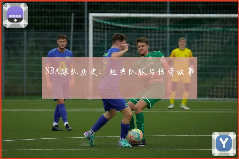 NBA球队历史:经典队服与传奇故事