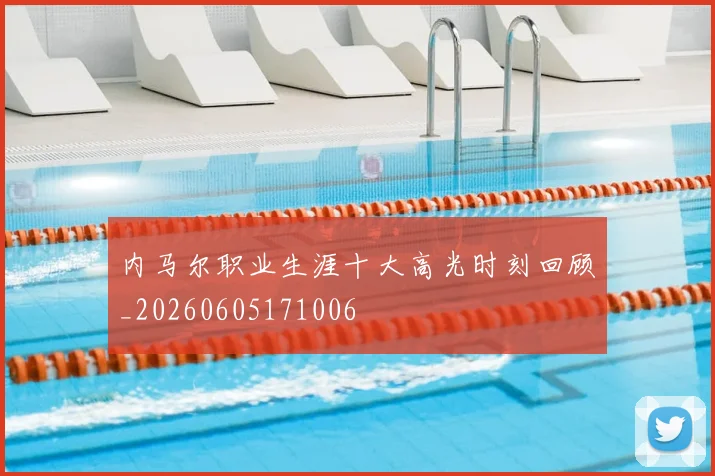 内马尔职业生涯十大高光时刻回顾_20260605171006
