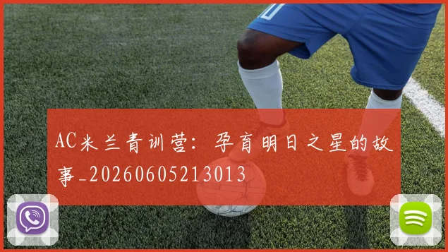 AC米兰青训营:孕育明日之星的故事_20260605213013