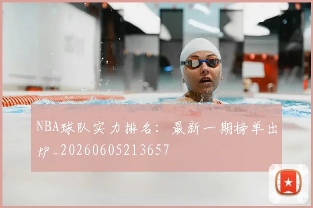 NBA球队实力排名:最新一期榜单出炉_20260605213657