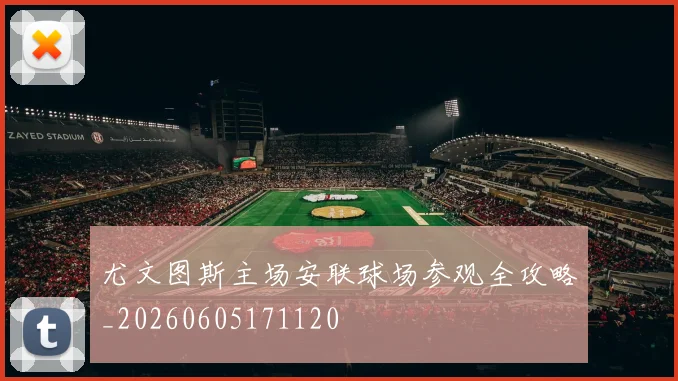 尤文图斯主场安联球场参观全攻略_20260605171120