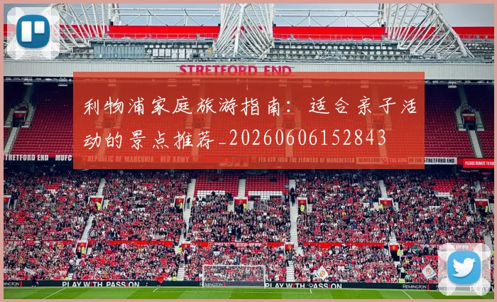 利物浦家庭旅游指南：适合亲子活动的景点推荐_20260606152843
