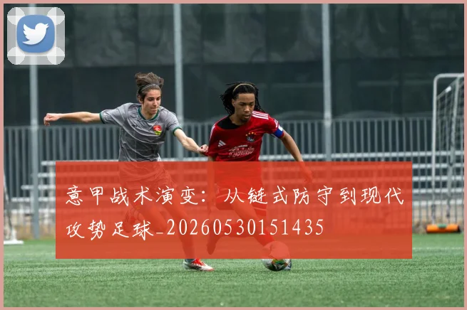 意甲战术演变:从链式防守到现代攻势足球_20260530151435