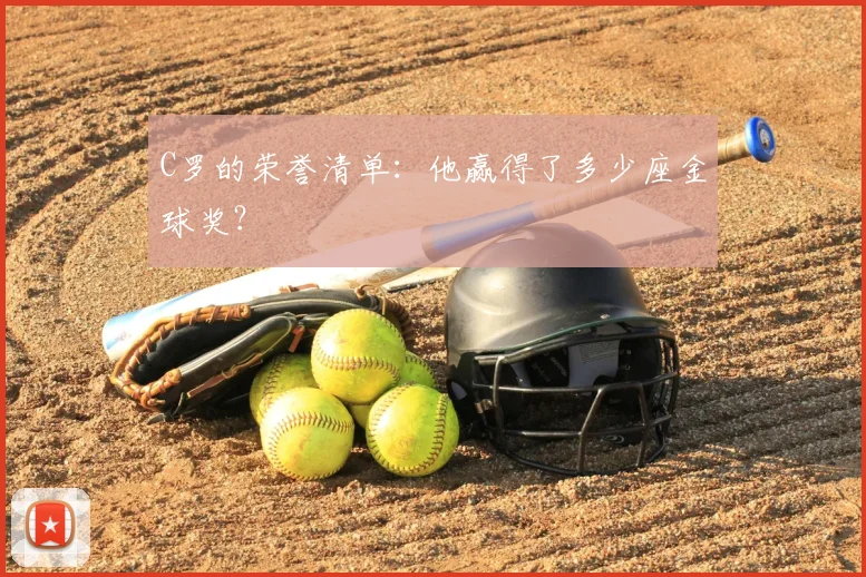 C罗的荣誉清单:他赢得了多少座金球奖?