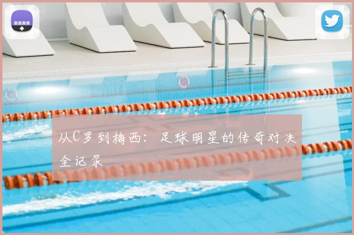 从C罗到梅西:足球明星的传奇对决全记录