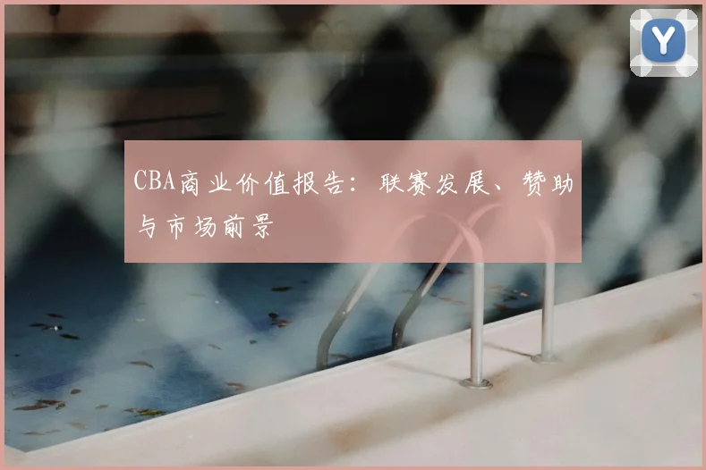 CBA商业价值报告:联赛发展、赞助与市场前景